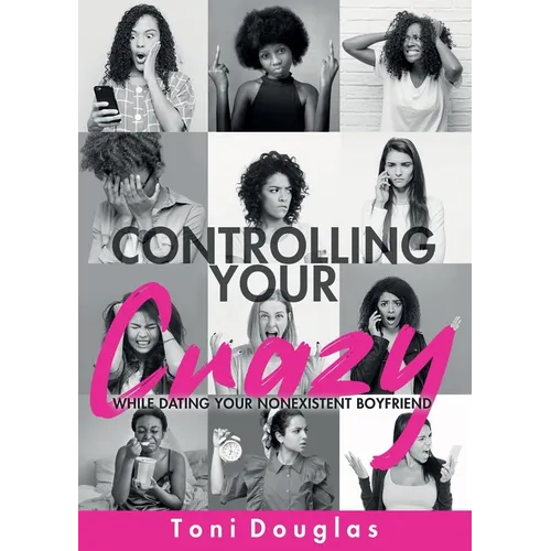 Controlling Your Crazy While Dating Your Nonexistent Boyfriend - Paperback