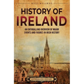 History of Ireland: An Enthralling Overview of Major Events and Figures in Irish History - Paperback