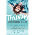 Thriving with Hypothyroidism: The Holistic Guide to Losing Weight, Keeping It Off, and Living a Vibrant Life - Paperback