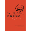 To Live Is to Resist: The Life of Antonio Gramsci - Paperback