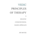Vedic Principles of Therapy: A Holistic Consciousness-Based Approach - Paperback