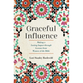 Graceful Influence: Making a Lasting Impact Through Lessons from Women of the Bible - Paperback