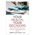 Your Health, Your Decisions: How to Work with Your Doctor to Become a Knowledge-Powered Patient - Paperback