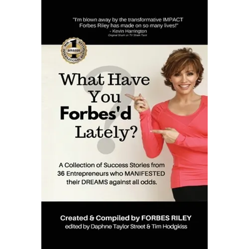 What Have You Forbes'd Lately?: A Collection of Success Stories from 36 Entrepreneurs who MANIFESTED Their DREAMS Against All Odds - Paperback