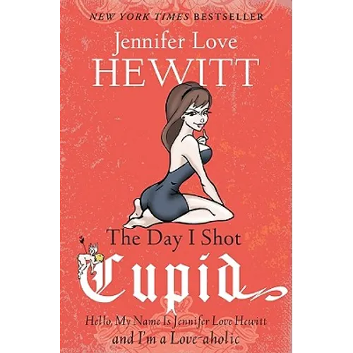 The Day I Shot Cupid: Hello, My Name Is Jennifer Love Hewitt and I'm a Love-aholic - Paperback