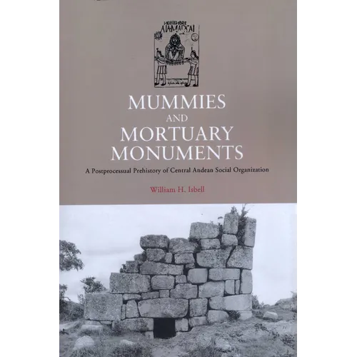 Mummies and Mortuary Monuments: A Postprocessual Prehistory of Central Andean Social Organization - Paperback
