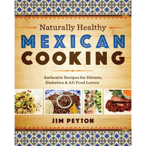 Naturally Healthy Mexican Cooking: Authentic Recipes for Dieters, Diabetics & All Food Lovers - Paperback
