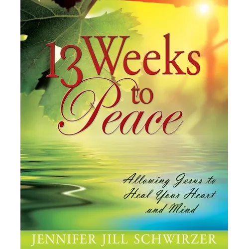 13 Weeks to Peace: Allowing Jesus to Heal Your Heart and Mind - Paperback