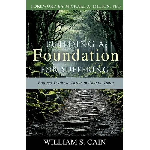Building a Foundation for Suffering: Biblical Truths to Thrive in Chaotic Times - Paperback