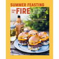 Summer Feasting from the Fire: Relaxed Recipes for the Bbq, Plus Salads, Sides, Drinks & More - Hardcover