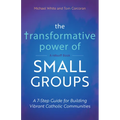 The Transformative Power of Small Groups: A 7-Step Guide for Building Vibrant Catholic Communities (a Rebuilt Book) - Paperback