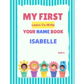 My First Learn-To-Write Your Name Book: Isabelle - Paperback