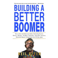 Building a Better Boomer: How to deal with bothersome bodies, exhausting exercise, memory missteps, terrifying technology, impossible insurance, retir - Paperback