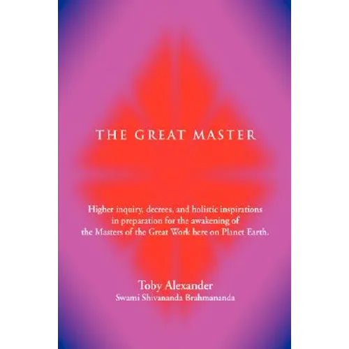 The Great Master: Higher Inquiry, Decrees, and Holistic Inspirations in Preparation for the Awakening of the Masters of the Great Work H - Paperback