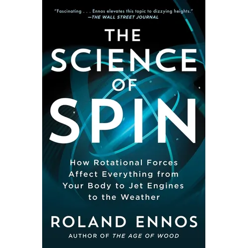 The Science of Spin: How Rotational Forces Affect Everything from Your Body to Jet Engines to the Weather - Paperback