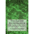 The Equine Entrepreneur: Your Guide to Building a Profitable Horse Business - Paperback
