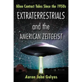 Extraterrestrials and the American Zeitgeist: Alien Contact Tales Since the 1950s - Paperback