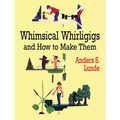Whimsical Whirligigs and How to Make Them - Paperback