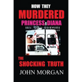 How They Murdered Princess Diana: The Shocking Truth - Paperback