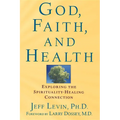 God, Faith, and Health: Exploring the Spirituality-Healing Connection - Hardcover