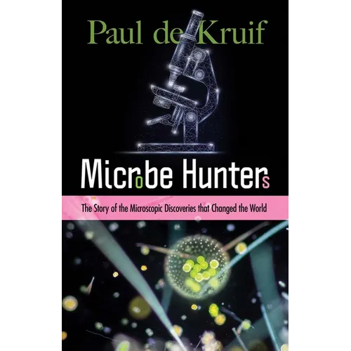 Microbe Hunters: The Story of the Microscopic Discoveries That Changed the World - Paperback
