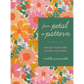 From Petal to Pattern: Design Your Own Floral Patterns. Draw on Nature. - Paperback