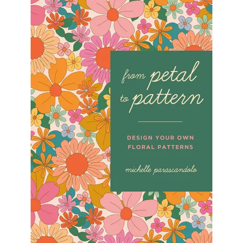 From Petal to Pattern: Design Your Own Floral Patterns. Draw on Nature. - Paperback