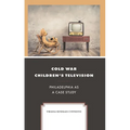 Cold War Children's Television: Philadelphia as a Case Study - Hardcover