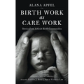 Birth Work as Care Work: Stories from Activist Birth Communities - Paperback