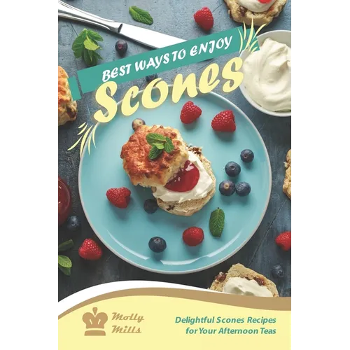 Best Ways to Enjoy Scones: Delightful Scones Recipes for Your Afternoon Teas - Paperback