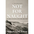 Not for Naught: Humble Soldier, Remarkable Life - Paperback