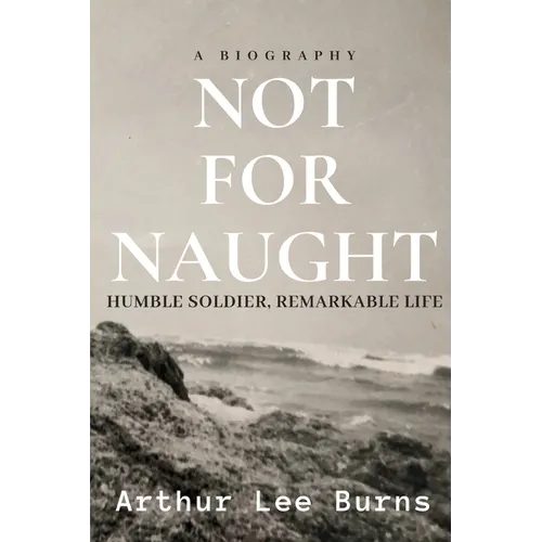 Not for Naught: Humble Soldier, Remarkable Life - Paperback