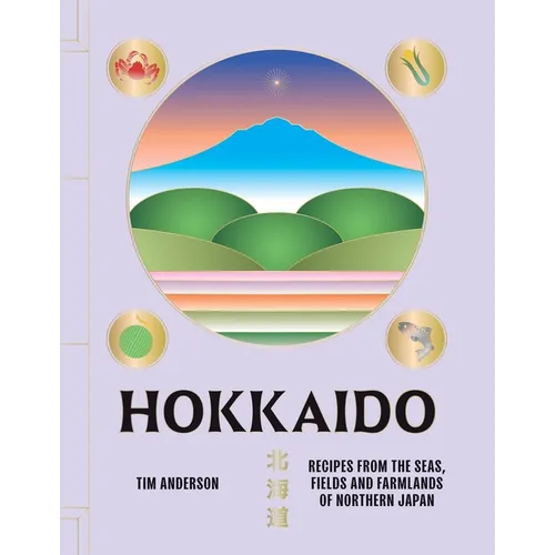 Hokkaido: Recipes from the Seas, Fields and Farmlands of Northern Japan - Hardcover