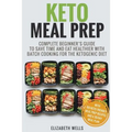 Keto Meal Prep: Complete Beginner's Guide To Save Time And Eat Healthier With Batch Cooking For The Ketogenic Diet - Paperback