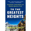 To the Greatest Heights: Facing Danger, Finding Humility, and Climbing a Mountain of Truth: A Memoir - Paperback
