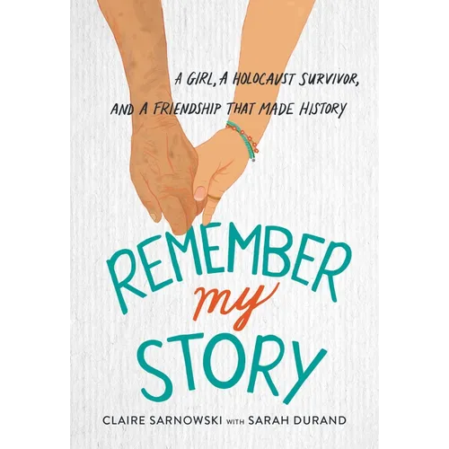 Remember My Story: A Girl, a Holocaust Survivor, and a Friendship That Made History - Hardcover
