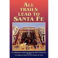 All Trails Lead to Santa Fe (Hardcover): An Anthology Commemorating the 400th Anniversary of the Founding of Santa Fe, New Mexico in 1610 - Hardcover