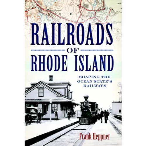 Railroads of Rhode Island: Shaping the Ocean State's Railways - Paperback