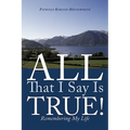 All That I Say Is True!: Remembering My Life - Paperback