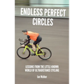 Endless Perfect Circles: Lessons from the little-known world of ultradistance cycling - Paperback