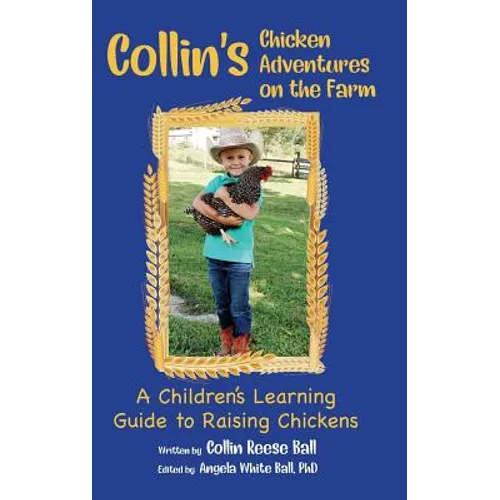 Collin's Chicken Adventures on the Farm: A Children's Learning Guide to Raising Chickens - Hardcover