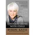 A Mind at Home with Itself: How Asking Four Questions Can Free Your Mind, Open Your Heart, and Turn Your World Around - Paperback