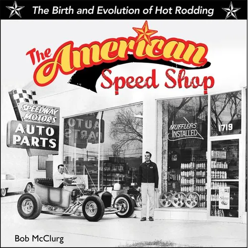 American Speed Shop: Birth and Evolution of Hot Rodding - Hardcover