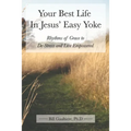 Your Best Life In Jesus' Easy Yoke: Rhythms of Grace to De-Stress and Live Empowered - Paperback