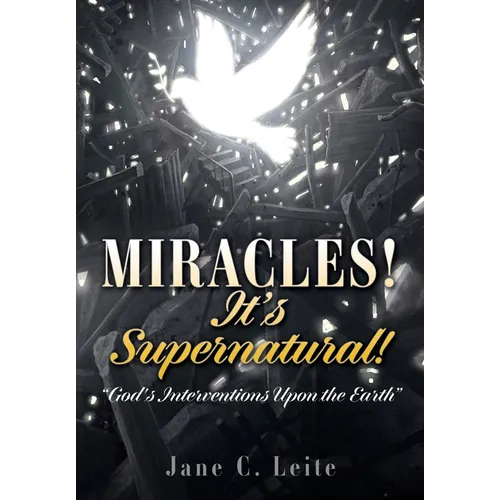 MIRACLES! It's Supernatural!: "God's Interventions Upon the Earth" - Paperback