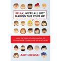 Relax, We're All Just Making This Stuff Up!: Using the tools of improvisation to cultivate more courage and joy in your life - Paperback