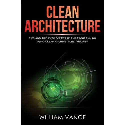 Clean Architecture: Tips and Tricks to Software and Programming Using Clean Architecture Theories - Paperback