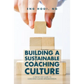 Building a Sustainable Coaching Culture: A Step by Step Guide to Coaching Culture Implementation - Paperback