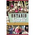 Ontario Garlic: The Story from Farm to Festival - Hardcover
