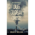Our Global Crisis: "We'll Never Run Out!" - Hardcover